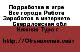 Подработка в игре - Все города Работа » Заработок в интернете   . Свердловская обл.,Нижняя Тура г.